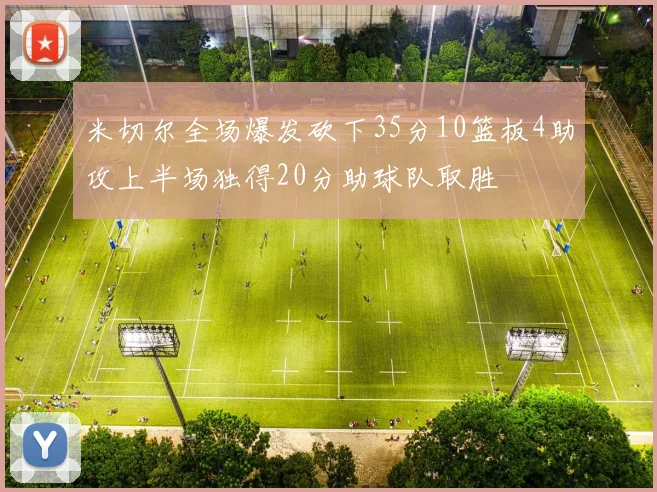 米切尔全场爆发砍下35分10篮板4助攻上半场独得20分助球队取胜